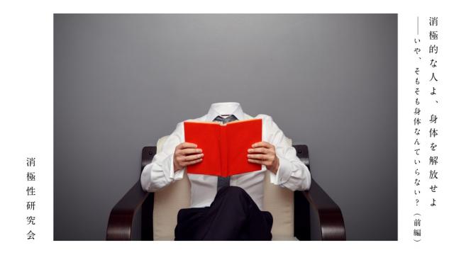 消極的な人よ、身体を解放せよ──いや、そもそも身体なんていらない？｜消極性研究会（前編）
