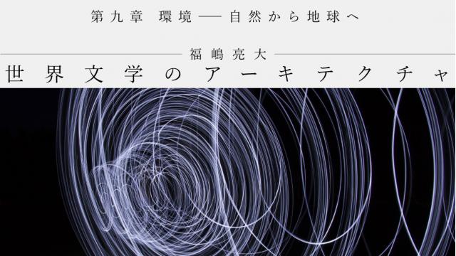 第九章　環境――自然から地球へ｜福嶋亮大（後編）