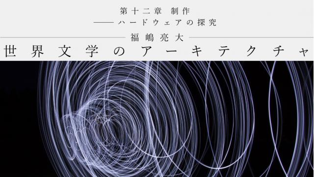 第十二章　制作――ハードウェアの探究｜福嶋亮大（後編）