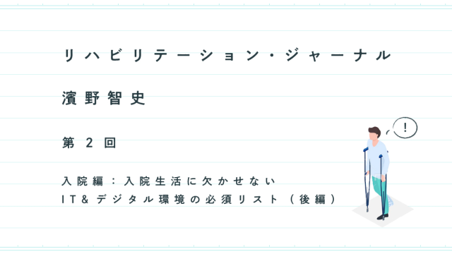 リハビリテーション・ジャーナル──入院編：入院生活に欠かせないIT&デジタル環境の必須リスト（後編）｜濱野智史