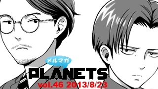 ☆ メルマガPLANETS vol.46 ☆ ～来週は遂に、ミズタクvsリヴァイ頂上決戦！～