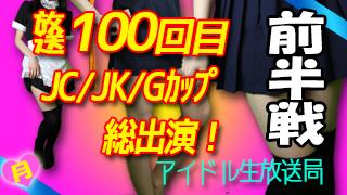 アイドル生放送局　月曜　100回記念スペシャル～前半　vol.100-1