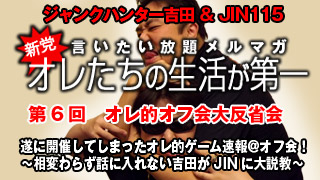 第6回　オレ的ゲーム速報＠オフ会大反省会！