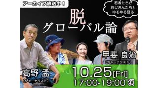 【アーカイブ放送中】高野孟×甲斐良治×若者たちの「脱グローバル論」〜おじさんと若者で、ゆるゆると日本の未来を話し合ってみましょう〜