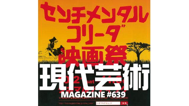 ■まもなく開幕！瀬戸内センチメンタルコリーダ映画祭！■小林ひかるの脳内名画座！■「恋愛の墓場」杉作Ｊ太狼ＸＳ■《表紙》映画「チョコレートデリンジャー」、センチメンタルコリーダ映画祭■現代芸術マガジン#639