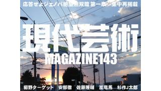 NHKのドラマで人気のあの人と駒沢の「まるきんラーメン」/集中掲載！応答せよ巨大ロボット、ジェノバ！絶望無双篇第一章総集篇/「自然の中で永遠に眠らせて」が花言葉の植物といえば…/無敵の異能者の哀しみ『装甲騎兵ボトムズ』/櫛野ターゲット先生の漫画が読めるのは現代芸術マガジンだけ！/杉作Ｊ太郎責任編集/現代芸術マガジン#143