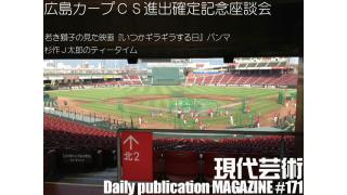 緊急座談会！2013年セリーグ、ペナントレース、広島カープ初ＣＳ進出！杉作Ｊ太郎×コブラ拳×嵐竜馬/パンマの見た映画「いつかギラギラする日」（1992年/日本テレビ放送網、バンダイ、松竹）監督：深作欣二、脚本：丸山昇一、キャスト：萩原健一、木村一八、荻野目慶子、多岐川裕美、石橋蓮司、安岡力也、原田芳雄、千葉真一/杉作Ｊ太郎のティータイム/木枯し紋次郎、石川力夫、フィリップ・マーロゥ/毎日22時に届く！読むだけでセンスがよくなり気分が和らぐ精神力増強マガジン/杉作Ｊ太郎責任編集/日刊現代芸術マガジン#171