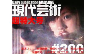 ■200号記念超特大号■巻頭対談『俺の愛した桃井かおり』佐藤正和（和製ジョージ・クルーニー）×杉作Ｊ太郎■ラーメンたちの挽歌『クロコーチ』で東京大学法学部出身の女性キャリアを演じる剛力さんの表情/佐藤隆輔■高木ＪＥＴ、今日のお題：tofubeats「Don't Stop The Music」■鞆の津ミュージアム/櫛野ターゲット■双津大地郎の『今夜、死にたくなった人に観てもらいたい麻雀放浪記』■200号記念、青年恋愛相談室/玉木竜馬×コブラ拳×杉作Ｊ太郎■杉作Ｊ太郎責任編集■日刊現代芸術マガジン#200