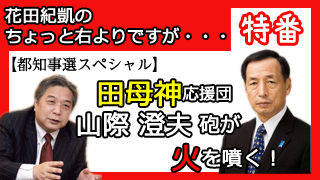 CH特番：都知事選SP【田母神応援団 山際澄夫砲が火を噴く！】▼ブロマガ第49号