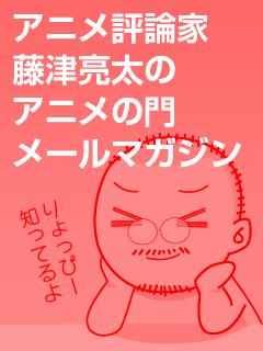 アニメ評論家・藤津亮太のアニメの門メールマガジン