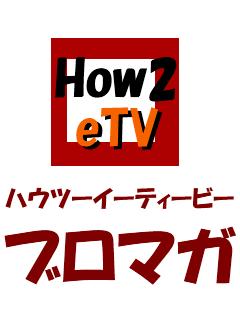 How2eTV(ハウツーイーティービー)ブロマガ
