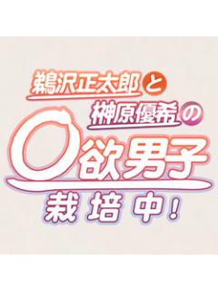 鵜澤正太郎と榊原優希の◯欲男子栽培中！