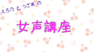 女声講座の投稿告知と女声の出し方についてbyえろ乃 ｅ ｕの女声日記 ブロマガ