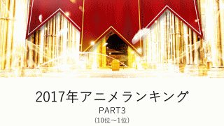 17年 年間アニメランキング Part3 10位 1位 ヽ ノ ブロマガ